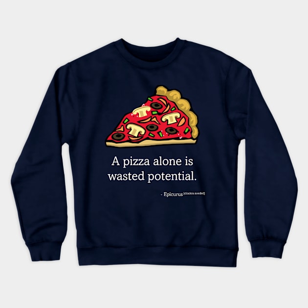 A Pizza Alone Is Wasted Potential Crewneck Sweatshirt by Epicurean Pizza